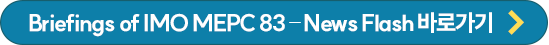 Briefings of IMO MEPC 83 – News Flash 바로가기